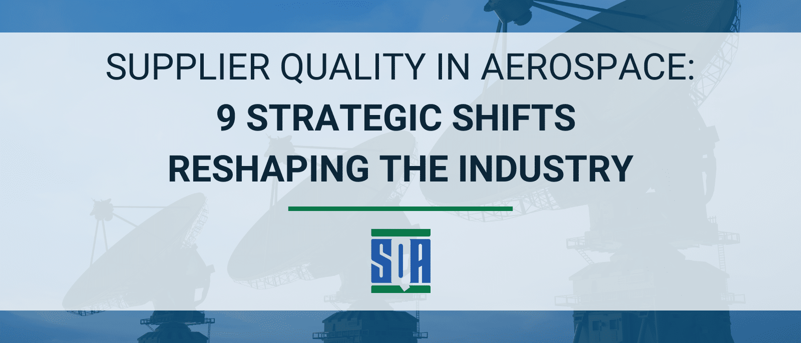 Supplier Quality in Aerospace: 9 Strategic Shifts Reshaping the Industry title graphic with satellite communication antennas and SQA logo